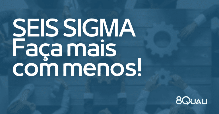 Conheça 8 princípios do Six Sigma e quais as vantagens em implementá-lo na sua empresa